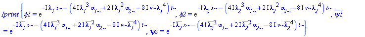 Iprint*{phi1 = exp(-I*lambda__1*x-((4*I)*lambda__1^3*alpha__1+(2*I)*lambda__1^2*alpha__2-(8*I)*nu*lambda__1^4)*t), phi2 = exp(-I*lambda__2*x-((4*I)*lambda__2^3*alpha__1+(2*I)*lambda__2^2*alpha__2-(8*I)*nu*lambda__2^4)*t), conjugate(psi1) = exp(-I*conjugate(lambda__1)*x-((4*I)*conjugate(lambda__1)^3*alpha__1+(2*I)*conjugate(lambda__1)^2*alpha__2-(8*I)*nu*conjugate(lambda__1)^4)*t), conjugate(psi2) = exp(-I*conjugate(lambda__2)*x-((4*I)*conjugate(lambda__2)^3*alpha__1+(2*I)*conjugate(lambda__2)^2*alpha__2-(8*I)*nu*conjugate(lambda__2)^4)*t)}