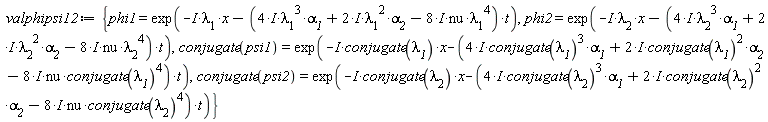 valphipsi12 := {phi1 = exp(-I*`&lambda;__1`*x-((4*I)*`&lambda;__1`^3*`&alpha;__1`+(2*I)*`&lambda;__1`^2*`&alpha;__2`-(8*I)*nu*`&lambda;__1`^4)*t), phi2 = exp(-I*`&lambda;__2`*x-((4*I)*`&lambda;__2`^3*`&alpha;__1`+(2*I)*`&lambda;__2`^2*`&alpha;__2`-(8*I)*nu*`&lambda;__2`^4)*t), conjugate(psi1) = exp(-I*conjugate(`&lambda;__1`)*x-((4*I)*conjugate(`&lambda;__1`)^3*`&alpha;__1`+(2*I)*conjugate(`&lambda;__1`)^2*`&alpha;__2`-(8*I)*nu*conjugate(`&lambda;__1`)^4)*t), conjugate(psi2) = exp(-I*conjugate(`&lambda;__2`)*x-((4*I)*conjugate(`&lambda;__2`)^3*`&alpha;__1`+(2*I)*conjugate(`&lambda;__2`)^2*`&alpha;__2`-(8*I)*nu*conjugate(`&lambda;__2`)^4)*t)}