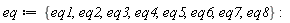 eq := {eq1, eq2, eq3, eq4, eq5, eq6, eq7, eq8}