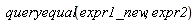 queryequal(expr1_new, expr2)