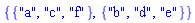 {{"a", "c", "f"}, {"b", "d", "e"}}