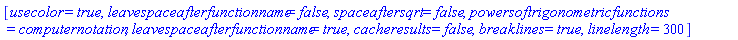 [usecolor = true, leavespaceafterfunctionname = false, spaceaftersqrt = false, powersoftrigonometricfunctions = computernotation, leavespaceafterfunctionname = true, cacheresults = false, breaklines = true, linelength = 300]