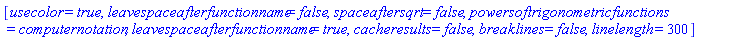 [usecolor = true, leavespaceafterfunctionname = false, spaceaftersqrt = false, powersoftrigonometricfunctions = computernotation, leavespaceafterfunctionname = true, cacheresults = false, breaklines = false, linelength = 300]