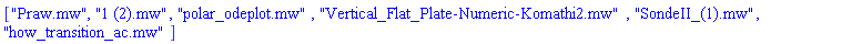 ["Praw.mw", "1 (2).mw", "polar_odeplot.mw", "Vertical_Flat_Plate-Numeric-Komathi2.mw", "SondeII_(1).mw", "how_transition_ac.mw"]