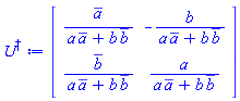 Matrix(2, 2, {(1, 1) = conjugate(a)/(a*conjugate(a)+b*conjugate(b)), (1, 2) = -b/(a*conjugate(a)+b*conjugate(b)), (2, 1) = conjugate(b)/(a*conjugate(a)+b*conjugate(b)), (2, 2) = a/(a*conjugate(a)+b*conjugate(b))})