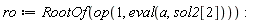 ro := RootOf(op(1, eval(a, sol2[2])))