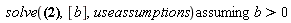 `assuming`([solve(((b^6+11*b^5-5*b^4-144*b^3+39*b^2+981*b+873)*3^(1/2)+b^7+2*b^6-18*b^5+4*b^4+251*b^3-66*b^2-1698*b-1512)*(b-1)^2, [b], useassumptions)], [b > 0])