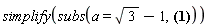simplify(subs(a = sqrt(3)-1, 36*a^3*b^3+8*a^2*b^2*(9*(a+b+1)^2+4*a*b+4*a+4*b)*(a+b+1)+((a-b)^2-2*a-2*b+1)^2*(a+b+1)^5+a*b*((a-b)^2-2*a-2*b+1)*(17*(a+b+1)^2+4*a*b+4*a+4*b)*(a+b+1)^2))