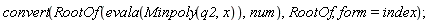 convert(RootOf(evala(Minpoly(q2, x)), num), RootOf, form = index)