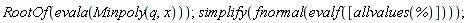 RootOf(evala(Minpoly(q, x))); simplify(fnormal(evalf([allvalues(%)])))
