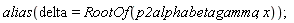 alias(delta = RootOf(p2alphabetagamma, x))