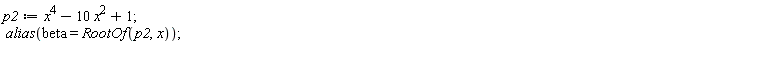 p2 := x^4-10*x^2+1; alias(beta = RootOf(p2, x))