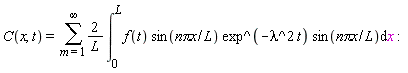 C(x, t) = sum(2*(int(f(t)*sin(`n&pi;x`/L)*exp^(-lambda^2*t)*sin(`n&pi;x`/L), x = 0 .. L))/L, m = 1 .. infinity)