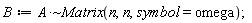B := `~`[`*`](A, Matrix(n, n, symbol = omega))