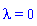 lambda = 0