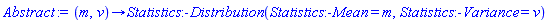 proc (m, v) options operator, arrow; Statistics:-Distribution(Statistics:-Mean = m, Statistics:-Variance = v) end proc