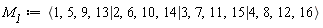 M__1 := `<|>`(`<,>`(1, 5, 9, 13), `<,>`(2, 6, 10, 14), `<,>`(3, 7, 11, 15), `<,>`(4, 8, 12, 16))