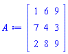 Matrix(3, 3, {(1, 1) = 1, (1, 2) = 6, (1, 3) = 9, (2, 1) = 7, (2, 2) = 4, (2, 3) = 3, (3, 1) = 2, (3, 2) = 8, (3, 3) = 9})