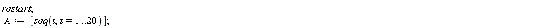 restart; A := [seq(i, i = 1 .. 20)]