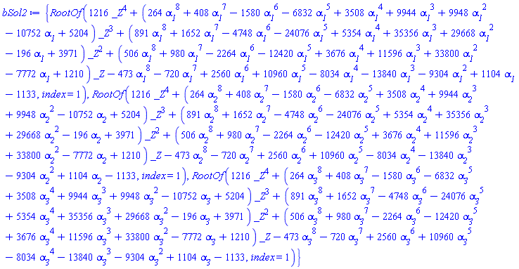 {RootOf(1216*_Z^4+(264*alpha__1^8+408*alpha__1^7-1580*alpha__1^6-6832*alpha__1^5+3508*alpha__1^4+9944*alpha__1^3+9948*alpha__1^2-10752*alpha__1+5204)*_Z^3+(891*alpha__1^8+1652*alpha__1^7-4748*alpha__1^6-24076*alpha__1^5+5354*alpha__1^4+35356*alpha__1^3+29668*alpha__1^2-196*alpha__1+3971)*_Z^2+(506*alpha__1^8+980*alpha__1^7-2264*alpha__1^6-12420*alpha__1^5+3676*alpha__1^4+11596*alpha__1^3+33800*alpha__1^2-7772*alpha__1+1210)*_Z-473*alpha__1^8-720*alpha__1^7+2560*alpha__1^6+10960*alpha__1^5-8034*alpha__1^4-13840*alpha__1^3-9304*alpha__1^2+1104*alpha__1-1133, index = 1), RootOf(1216*_Z^4+(264*alpha__2^8+408*alpha__2^7-1580*alpha__2^6-6832*alpha__2^5+3508*alpha__2^4+9944*alpha__2^3+9948*alpha__2^2-10752*alpha__2+5204)*_Z^3+(891*alpha__2^8+1652*alpha__2^7-4748*alpha__2^6-24076*alpha__2^5+5354*alpha__2^4+35356*alpha__2^3+29668*alpha__2^2-196*alpha__2+3971)*_Z^2+(506*alpha__2^8+980*alpha__2^7-2264*alpha__2^6-12420*alpha__2^5+3676*alpha__2^4+11596*alpha__2^3+33800*alpha__2^2-7772*alpha__2+1210)*_Z-473*alpha__2^8-720*alpha__2^7+2560*alpha__2^6+10960*alpha__2^5-8034*alpha__2^4-13840*alpha__2^3-9304*alpha__2^2+1104*alpha__2-1133, index = 1), RootOf(1216*_Z^4+(264*alpha__3^8+408*alpha__3^7-1580*alpha__3^6-6832*alpha__3^5+3508*alpha__3^4+9944*alpha__3^3+9948*alpha__3^2-10752*alpha__3+5204)*_Z^3+(891*alpha__3^8+1652*alpha__3^7-4748*alpha__3^6-24076*alpha__3^5+5354*alpha__3^4+35356*alpha__3^3+29668*alpha__3^2-196*alpha__3+3971)*_Z^2+(506*alpha__3^8+980*alpha__3^7-2264*alpha__3^6-12420*alpha__3^5+3676*alpha__3^4+11596*alpha__3^3+33800*alpha__3^2-7772*alpha__3+1210)*_Z-473*alpha__3^8-720*alpha__3^7+2560*alpha__3^6+10960*alpha__3^5-8034*alpha__3^4-13840*alpha__3^3-9304*alpha__3^2+1104*alpha__3-1133, index = 1)}