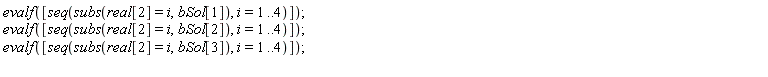 evalf([seq(subs(real[2] = i, bSol[1]), i = 1 .. 4)]); evalf([seq(subs(real[2] = i, bSol[2]), i = 1 .. 4)]); evalf([seq(subs(real[2] = i, bSol[3]), i = 1 .. 4)])