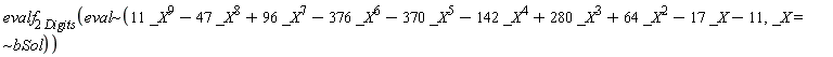 evalf[2*Digits](`~`[eval](11*_X^9-47*_X^8+96*_X^7-376*_X^6-370*_X^5-142*_X^4+280*_X^3+64*_X^2-17*_X-11, `~`[`=`](_X, bSol)))