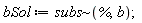 bSol := `~`[subs](%, b)