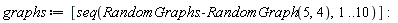 graphs := [seq(RandomGraphs:-RandomGraph(5, 4), 1 .. 10)]