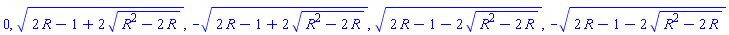 0, (2*R-1+2*(R^2-2*R)^(1/2))^(1/2), -(2*R-1+2*(R^2-2*R)^(1/2))^(1/2), (2*R-1-2*(R^2-2*R)^(1/2))^(1/2), -(2*R-1-2*(R^2-2*R)^(1/2))^(1/2)