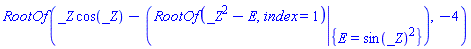 RootOf(_Z*cos(_Z)-(eval(RootOf(_Z^2-E, index = 1), {E = sin(_Z)^2})), -4)