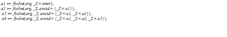 a1 := fsolve(arg, _Z = inter); a2 := fsolve(arg, _Z, avoid = {_Z = a1}); a3 := fsolve(arg, _Z, avoid = {_Z = a1, _Z = a2}); a4 := fsolve(arg, _Z, avoid = {_Z = a1, _Z = a2, _Z = a3})