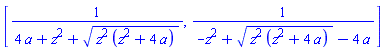 [1/(4*a+z^2+(z^2*(z^2+4*a))^(1/2)), 1/(-z^2+(z^2*(z^2+4*a))^(1/2)-4*a)]