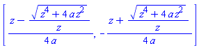 [(1/4)*(z-(z^4+4*a*z^2)^(1/2)/z)/a, -(1/4)*(z+(z^4+4*a*z^2)^(1/2)/z)/a]