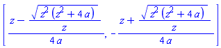 [(1/4)*(z-(z^2*(z^2+4*a))^(1/2)/z)/a, -(1/4)*(z+(z^2*(z^2+4*a))^(1/2)/z)/a]