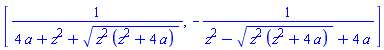 [1/(4*a+z^2+(z^2*(z^2+4*a))^(1/2)), -1/(z^2-(z^2*(z^2+4*a))^(1/2)+4*a)]