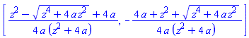 [(1/4)*(z^2-(z^4+4*a*z^2)^(1/2)+4*a)/(a*(z^2+4*a)), -(1/4)*(4*a+z^2+(z^4+4*a*z^2)^(1/2))/(a*(z^2+4*a))]