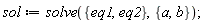sol := solve({eq1, eq2}, {a, b})