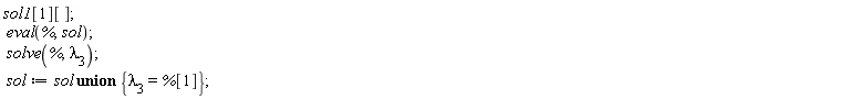 sol1[1][]; eval(%, sol); solve(%, `&lambda;__3`); sol := `union`(sol, {`&lambda;__3` = %[1]})