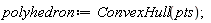 polyhedron := ConvexHull(pts)