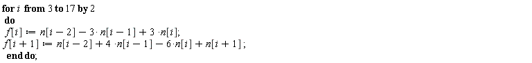 for i from 3 by 2 to 17 do f[i] := n[i-2]-3*n[i-1]+3*n[i]; f[i+1] := n[i-2]+4*n[i-1]-6*n[i]+n[i+1] end do