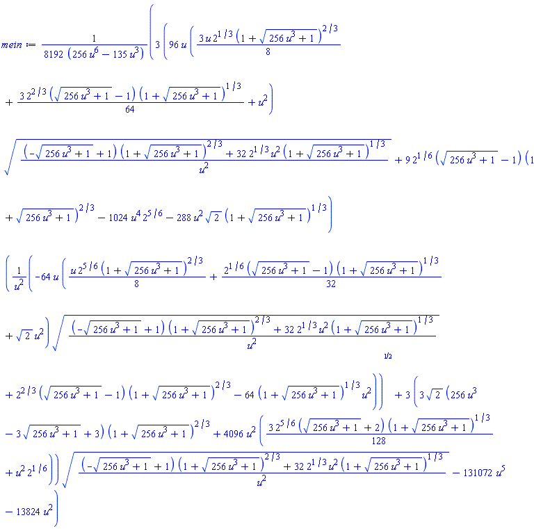 (1/8192)*(3*(96*u*((3/8)*u*2^(1/3)*(1+(256*u^3+1)^(1/2))^(2/3)+(3/64)*2^(2/3)*((256*u^3+1)^(1/2)-1)*(1+(256*u^3+1)^(1/2))^(1/3)+u^2)*(((-(256*u^3+1)^(1/2)+1)*(1+(256*u^3+1)^(1/2))^(2/3)+32*2^(1/3)*u^2*(1+(256*u^3+1)^(1/2))^(1/3))/u^2)^(1/2)+9*2^(1/6)*((256*u^3+1)^(1/2)-1)*(1+(256*u^3+1)^(1/2))^(2/3)-1024*u^4*2^(5/6)-288*u^2*2^(1/2)*(1+(256*u^3+1)^(1/2))^(1/3))*((-64*u*((1/8)*u*2^(5/6)*(1+(256*u^3+1)^(1/2))^(2/3)+(1/32)*2^(1/6)*((256*u^3+1)^(1/2)-1)*(1+(256*u^3+1)^(1/2))^(1/3)+2^(1/2)*u^2)*(((-(256*u^3+1)^(1/2)+1)*(1+(256*u^3+1)^(1/2))^(2/3)+32*2^(1/3)*u^2*(1+(256*u^3+1)^(1/2))^(1/3))/u^2)^(1/2)+2^(2/3)*((256*u^3+1)^(1/2)-1)*(1+(256*u^3+1)^(1/2))^(2/3)-64*(1+(256*u^3+1)^(1/2))^(1/3)*u^2)/u^2)^(1/2)+3*(3*2^(1/2)*(256*u^3-3*(256*u^3+1)^(1/2)+3)*(1+(256*u^3+1)^(1/2))^(2/3)+4096*u^2*((3/128)*2^(5/6)*((256*u^3+1)^(1/2)+2)*(1+(256*u^3+1)^(1/2))^(1/3)+u^2*2^(1/6)))*(((-(256*u^3+1)^(1/2)+1)*(1+(256*u^3+1)^(1/2))^(2/3)+32*2^(1/3)*u^2*(1+(256*u^3+1)^(1/2))^(1/3))/u^2)^(1/2)-131072*u^5-13824*u^2)/(256*u^6-135*u^3)