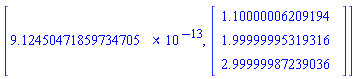 [9.12450471859734705*10^(-13), Vector(3, {(1) = 1.1000000620919381, (2) = 1.9999999531931567, (3) = 2.9999998723903567})]