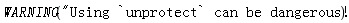 WARNING("Using `unprotect` can be dangerous!")