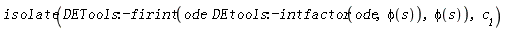 isolate(DETools:-firint(ode*DEtools:-intfactor(ode, phi(s)), phi(s)), c__1)