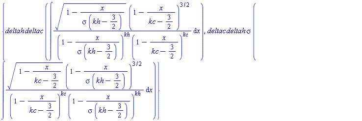 {deltah*deltac*(int((1-x/(sigma*(kh-3/2)))^(1/2)*(1-x/(kc-3/2))^(3/2)/((1-x/(sigma*(kh-3/2)))^kh*(1-x/(kc-3/2))^kc), x)), deltac*deltah*sigma*(int((1-x/(kc-3/2))^(1/2)*(1-x/(sigma*(kh-3/2)))^(3/2)/((1-x/(kc-3/2))^kc*(1-x/(sigma*(kh-3/2)))^kh), x))}