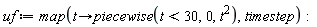 uf := map(proc (t) options operator, arrow; piecewise(t < 30, 0, t^2) end proc, timestep)