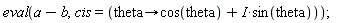 eval(a-b, cis = (proc (theta) options operator, arrow; cos(theta)+I*sin(theta) end proc))