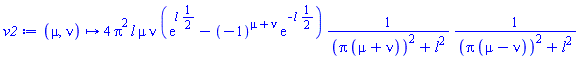 proc (mu, nu) options operator, arrow; Physics:-`*`(4, Physics:-`^`(Pi, 2), l, mu, nu, exp(Physics:-`*`(l, Physics:-`^`(2, -1)))-Physics:-`*`(Physics:-`^`(-1, mu+nu), exp(Physics:-`*`(-1, Physics:-`*`(l, Physics:-`^`(2, -1))))), Physics:-`^`(Physics:-`^`(Physics:-`*`(Pi, mu+nu), 2)+Physics:-`^`(l, 2), -1), Physics:-`^`(Physics:-`^`(Physics:-`*`(Pi, mu-nu), 2)+Physics:-`^`(l, 2), -1)) end proc