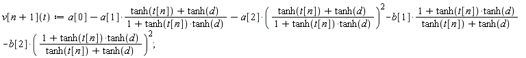 "v[n+1](t):=a[0]-a[1]*(tanh(t[n])+tanh(d))/(1+tanh(t[n])*tanh(d))-a[2]*((tanh(t[n])+tanh(d))/(1+tanh(t[n])*tanh(d)))^(2)-b[1]*(1+tanh(t[n])*tanh(d))/(tanh(t[n])+tanh(d))-b[2]*((1+tanh(t[n])*tanh(d))/(tanh(t[n])+tanh(d)))^(2);"