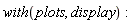 with(plots, display)